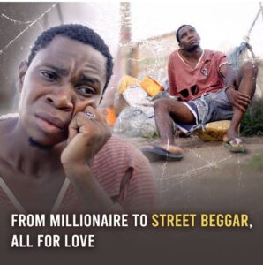 From a Millionaire to a Street Beggar All Because Of Love